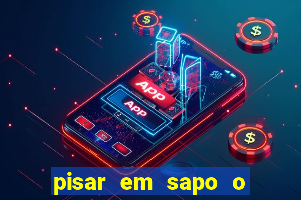 pisar em sapo o que significa